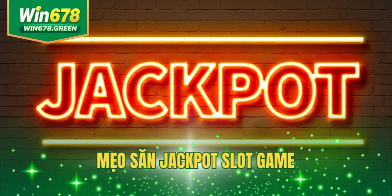 Top 3 Mẹo Săn Jackpot Slot Game Nắm Chắc Cơ Hội Thắng