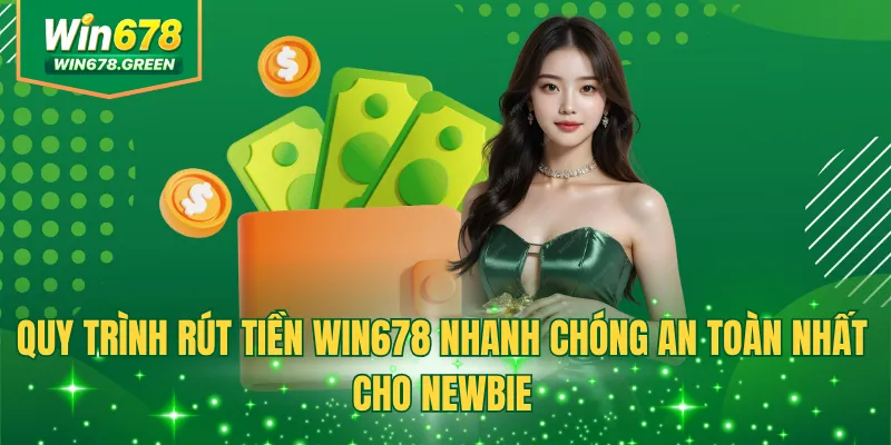 Quy trình rút tiền Win678 nhanh chóng an toàn nhất cho newbie